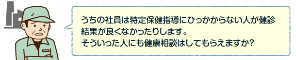 うちの社員は特定保健指導にひっかからない人が健康結果が良くなかったりします。そういった人にも健康相談はしてもらえますか？