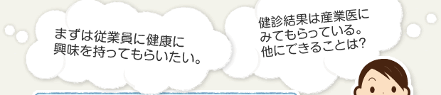 まずは従業員に健康に興味を持ってもらいたい。